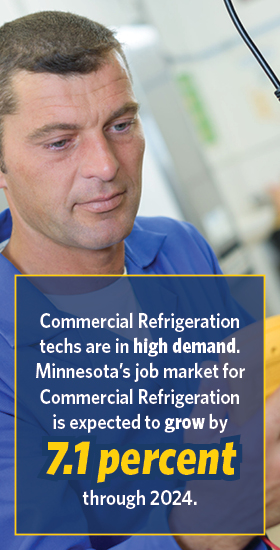 Commercial Refrigeration techs are in high demand. Minnesota's job market for Commercial Refrigeration is expected to grow 7.1 percent through 2024.